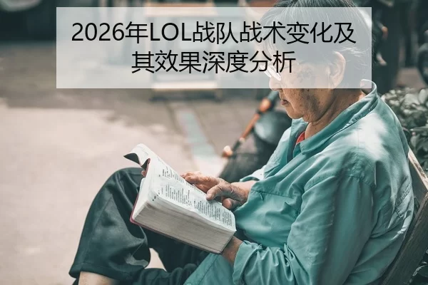 2026年LOL战队战术变化及其效果深度分析